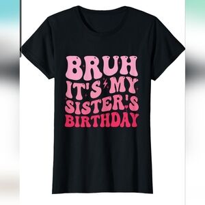 It's my sister's birthday T-Shirt